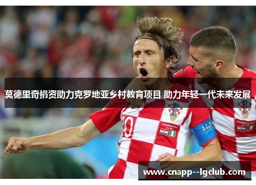 莫德里奇捐资助力克罗地亚乡村教育项目 助力年轻一代未来发展